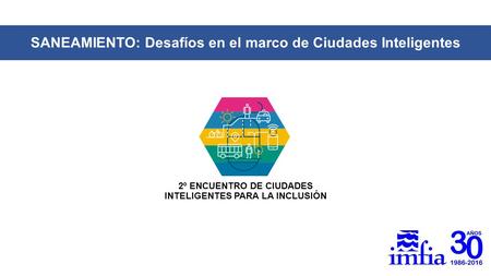 2º ENCUENTRO DE CIUDADES INTELIGENTES PARA LA INCLUSIÓN SANEAMIENTO: Desafíos en el marco de Ciudades Inteligentes.