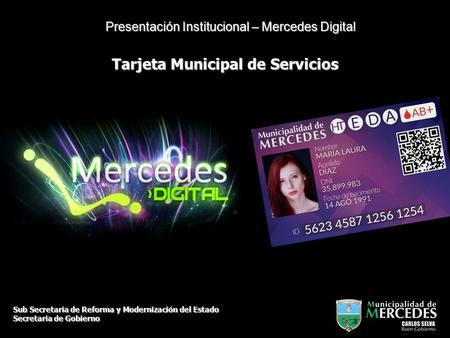 Tarjeta Municipal de Servicios Presentación Institucional – Mercedes Digital Sub Secretaria de Reforma y Modernización del Estado Secretaria de Gobierno.