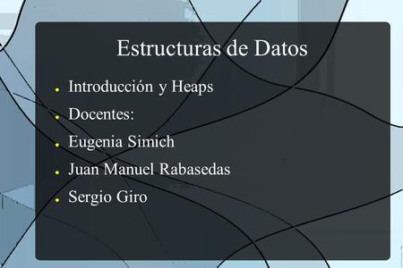 Estructuras de Datos ● Introducción y Heaps ● Docentes: ● Eugenia Simich ● Juan Manuel Rabasedas ● Sergio Giro.