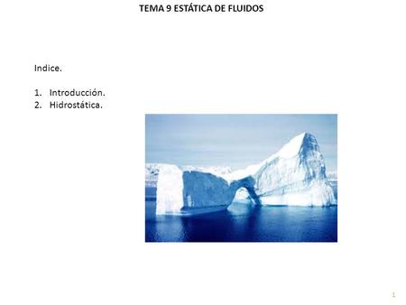 TEMA 9 ESTÁTICA DE FLUIDOS Indice. 1.Introducción. 2.Hidrostática. 1.