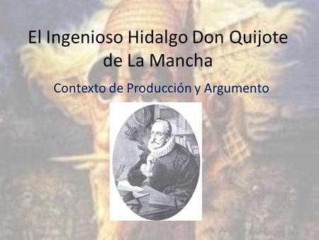 El Ingenioso Hidalgo Don Quijote de La Mancha Contexto de Producción y Argumento.