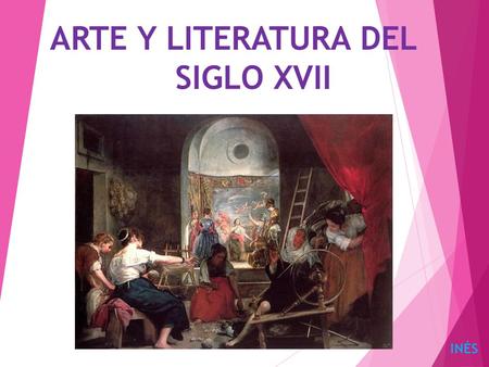ARTE Y LITERATURA DEL SIGLO XVII INÉS. ÍNDICE 1. La arquitectura barroca. 2. La literatura del siglo de oro. 3. Los grandes maestros de la pintura.