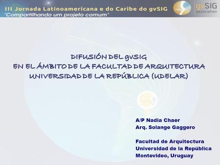 A/P Nadia Chaer Arq. Solange Gaggero Facultad de Arquitectura Universidad de la República Montevideo, Uruguay.