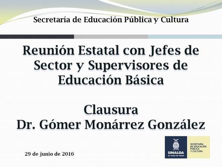 Reunión Estatal con Jefes de Sector y Supervisores de Educación Básica Clausura Dr. Gómer Monárrez González Reunión Estatal con Jefes de Sector y Supervisores.