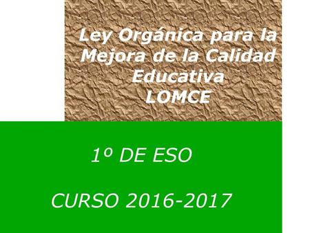 1º DE ESO CURSO 2016-2017 Ley Orgánica para la Mejora de la Calidad Educativa LOMCE.
