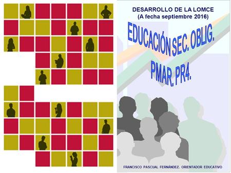 FRANCISCO PASCUAL FERNÁNDEZ. ORIENTADOR EDUCATIVO DESARROLLO DE LA LOMCE (A fecha septiembre 2016)