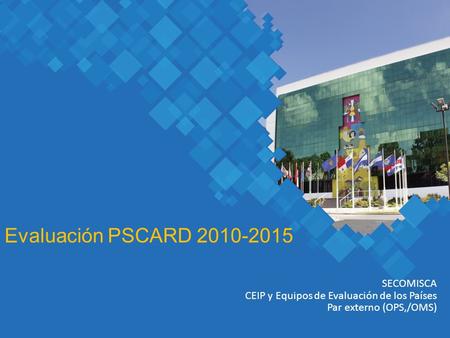 Evaluación PSCARD 2010-2015 SECOMISCA CEIP y Equipos de Evaluación de los Países Par externo (OPS,/OMS)