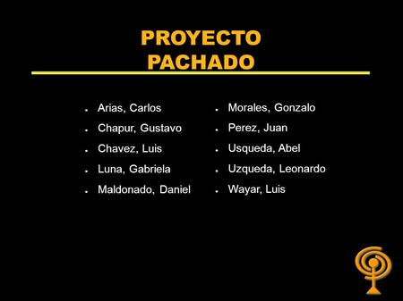 PROYECTO PACHADO ● Arias, Carlos ● Chapur, Gustavo ● Chavez, Luis ● Luna, Gabriela ● Maldonado, Daniel ● Morales, Gonzalo ● Perez, Juan ● Usqueda, Abel.