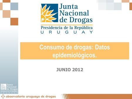 JUNIO 2012 Consumo de drogas: Datos epidemiológicos.