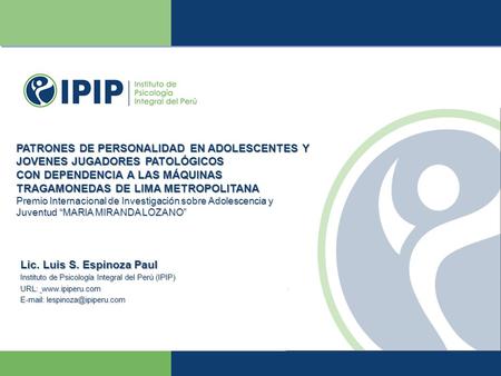 Lic. Luis S. Espinoza Paul Instituto de Psicología Integral del Perú (IPIP) URL:    PATRONES DE PERSONALIDAD.