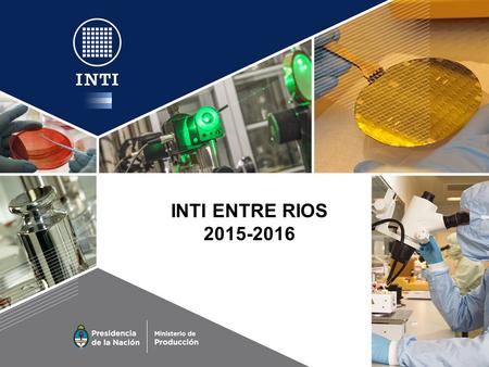 INTI ENTRE RIOS 2015-2016. 1.Misión 2.Estructura/Personal 3.Estrategias de Distribución por Temáticas 4. Oferta Tecnológica 5. Equipamiento principal.