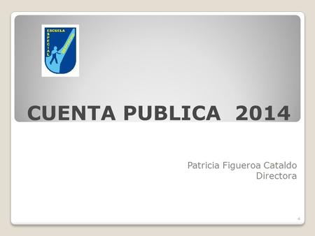 CUENTA PUBLICA 2014 Patricia Figueroa Cataldo Directora 4.
