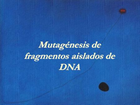 Mutagénesis de fragmentos aislados de DNA.  En el año 1927 Hermann J. Muller demostró los efectos mutagénicos de los rayos X en Drosophila.  Años más.