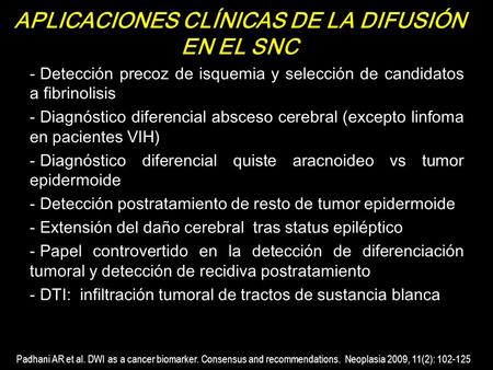 APLICACIONES CLÍNICAS DE LA DIFUSIÓN EN EL SNC - Detección precoz de isquemia y selección de candidatos a fibrinolisis - Diagnóstico diferencial absceso.