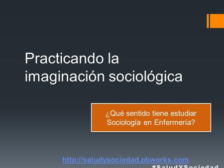 Practicando la imaginación sociológica ¿Qué sentido tiene estudiar Sociología en Enfermería?