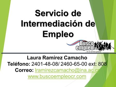 Servicio de Intermediación de Empleo Laura Ramírez Camacho Teléfono: 2401-48-08/ 2460-65-00 ext: 808 Correo: