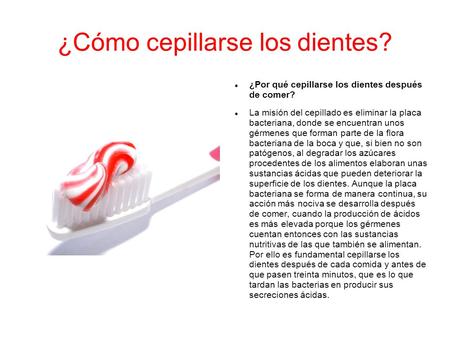 ¿Cómo cepillarse los dientes? ¿Por qué cepillarse los dientes después de comer? La misión del cepillado es eliminar la placa bacteriana, donde se encuentran.