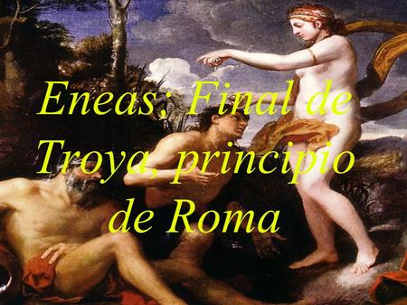 Eneas; Final de Troya, principio de Roma. Monte Ida (Creta) Aquí nace Eneas, hijo de Anquises y Afrodita, descen- diente del mismo Zeus. Eneas fue criado.