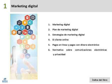 Marketing digital 1.Marketing digital 2.Plan de marketing digital 3.Estrategias de marketing digital 4.El cliente online 5.Pagos en línea y pagos con dinero.