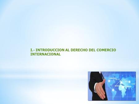I.- INTRODUCCION AL DERECHO DEL COMERCIO INTERNACIONAL.