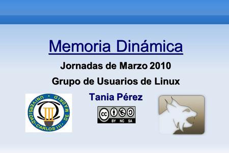 Memoria Dinámica Jornadas de Marzo 2010 Grupo de Usuarios de Linux Tania Pérez.