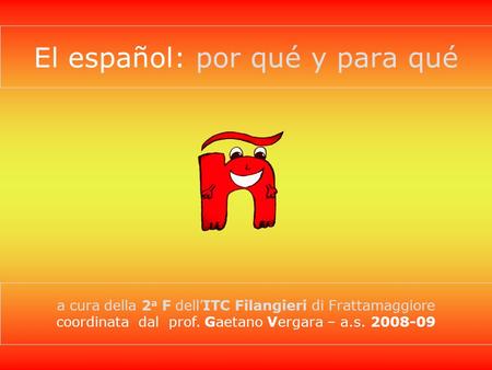 El español: por qué y para qué a cura della 2 a F dell’ITC Filangieri di Frattamaggiore coordinata dal prof. Gaetano Vergara – a.s. 2008-09.