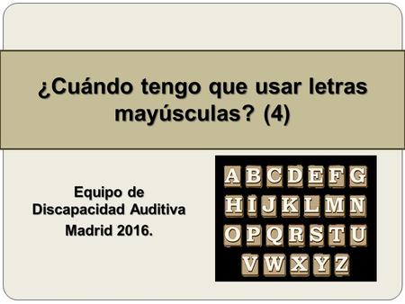 Equipo de Discapacidad Auditiva Madrid 2016. ¿Cuándo tengo que usar letras mayúsculas? (4)