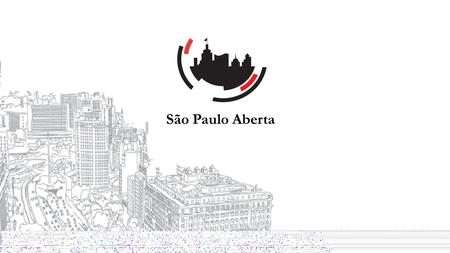 São Paulo Aberta. Visión del Ayuntamiento de São Paulo  Modernización, fortalecimiento y legitimidad del Estado, a través de la “São Paulo Aberta” 