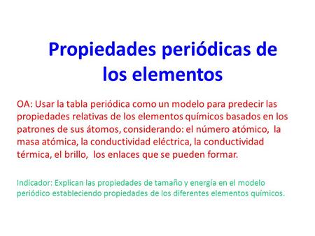 Propiedades periódicas de los elementos OA: Usar la tabla periódica como un modelo para predecir las propiedades relativas de los elementos químicos basados.