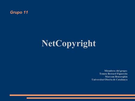 Grupo 11 NetCopyright Miembros del grupo: Tomeu Bestard Figuerola Maryam Benserghin Universitat Oberta de Catalunya.
