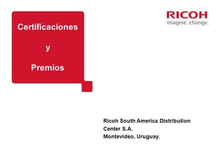 Certificaciones y Premios Ricoh South America Distribution Center S.A. Montevideo, Uruguay.
