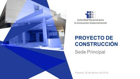 Panamá, 26 de febrero de 2016 PROYECTO DE CONSTRUCCIÓN Sede Principal.