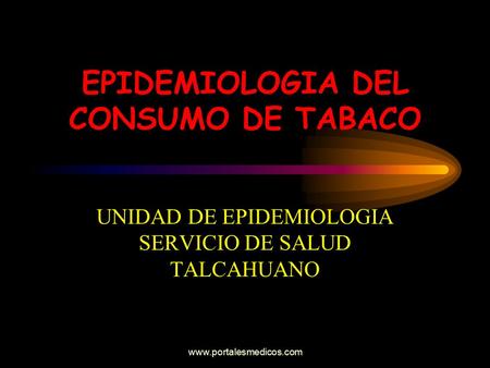 EPIDEMIOLOGIA DEL CONSUMO DE TABACO UNIDAD DE EPIDEMIOLOGIA SERVICIO DE SALUD TALCAHUANO