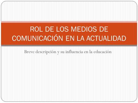 Breve descripción y su influencia en la educación ROL DE LOS MEDIOS DE COMUNICACIÓN EN LA ACTUALIDAD.