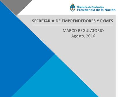 SECRETARIA DE EMPRENDEDORES Y PYMES MARCO REGULATORIO Agosto, 2016.