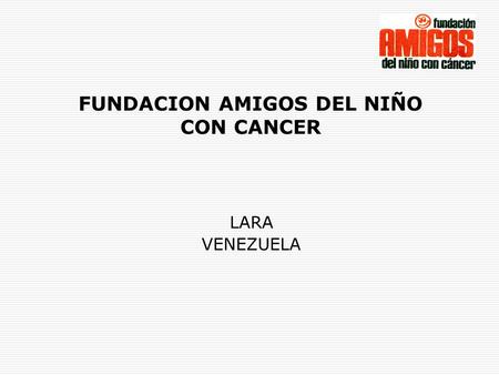 FUNDACION AMIGOS DEL NIÑO CON CANCER LARA VENEZUELA.