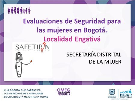 SECRETARÍA DISTRITAL DE LA MUJER Evaluaciones de Seguridad para las mujeres en Bogotá. Localidad Engativá.