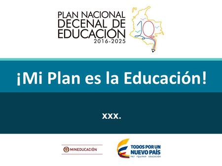 Xxx. ¡Mi Plan es la Educación!. ¿Qué es el PNDE? ¡Es la política pública que marcará el norte de Colombia en Educación en los próximos 10 años! Participando.