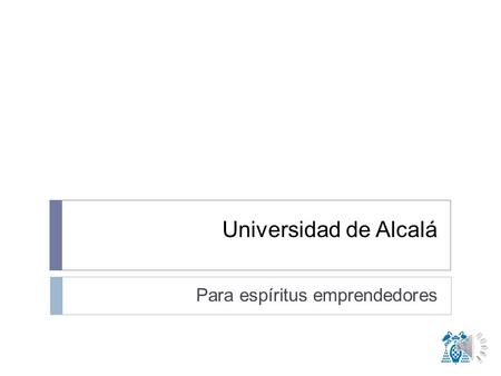 Universidad de Alcalá Para espíritus emprendedores.