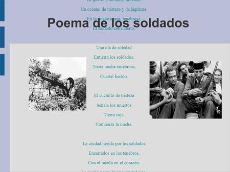 Poema de los soldados La guerra y su arma, soledad. Un océano de tristeza y de lágrimas. En la noche negra, tenebrosa, El soldado cae muerto. Una ola de.