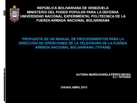 AUTORA: MARÍA DANIELA PÉREZ NIEVES C.I.: 18105822 CHUAO, ABRIL 2015 REPÚBLICA BOLIVARIANA DE VENEZUELA MINISTERIO DEL PODER POPULAR PARA LA DEFENSA UNIVERSIDAD.