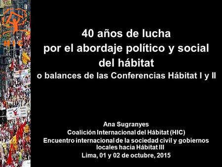 40 años de lucha por el abordaje político y social del hábitat o balances de las Conferencias Hábitat I y II Ana Sugranyes Coalición Internacional del.