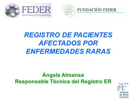 REGISTRO DE PACIENTES AFECTADOS POR ENFERMEDADES RARAS Ángela Almansa Responsable Técnica del Registro ER.
