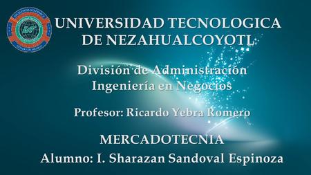 UNIVERSIDAD TECNOLOGICA DE NEZAHUALCOYOTL División de Administración Ingeniería en Negocios Profesor: Ricardo Yebra Romero MERCADOTECNIA Alumno: I. Sharazan.