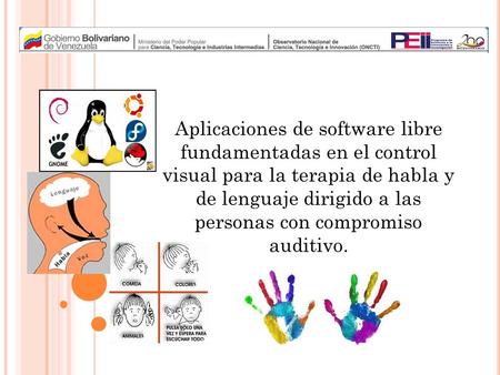 Aplicaciones de software libre fundamentadas en el control visual para la terapia de habla y de lenguaje dirigido a las personas con compromiso auditivo.
