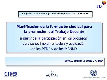 Oficina Regional para América Latina y el Caribe TD Planificación de la formación sindical para la promoción del Trabajo Decente a partir de la participación.