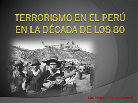 Lic. Freddy Padilla Guzmán.  El presente trabajo recopila información de la violencia interna en el Perú y el terrorismo ejercido por los grupos armados.