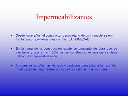 Impermeabilizantes Desde hace años, el constructor o propietario de un inmueble se en- frenta con un problema muy común: LA HUMEDAD En la rama de la construcción.