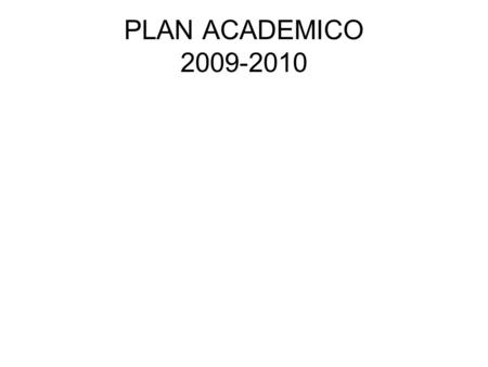 PLAN ACADEMICO 2009-2010. ATENCION A LA DEMANDA OBJETIVO: Se cubrirán las necesidades académicas de nuestra matrícula actual, en cuanto a docencia, gestión,