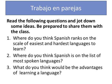 Trabajo en parejas Read the following questions and jot down some ideas. Be prepared to share them with the class. 1.Where do you think Spanish ranks on.